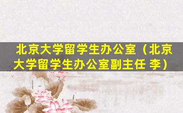 北京大学留学生办公室（北京大学留学生办公室副主任 李）